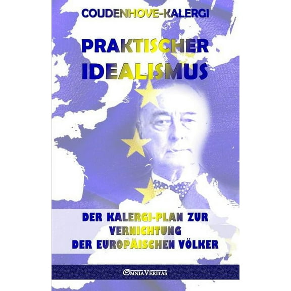 Praktischer Idealismus: Der Kalergi-Plan zur Vernichtung der europÃ¤ischen VÃ¶lker, (Paperback)