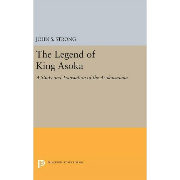 The Legend of King Asoka: A Study and Translation of the Asokavadana, (Hardcover)