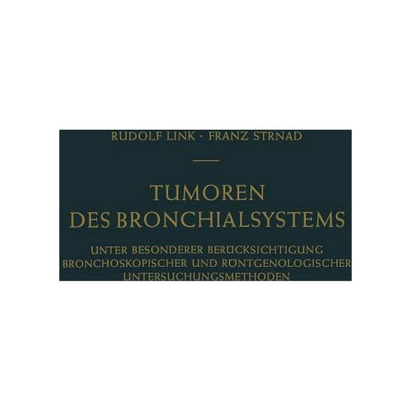 Tumoren Des Bronchialsystems: Unter Besonderer Berücksichtigung Bronchoskopischer Und Röntgenologischer Untersuchungsmet, (Paperback)