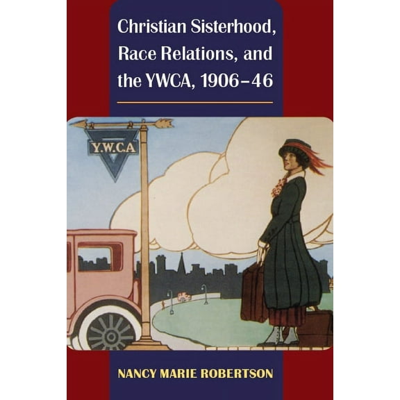 Women, Gender, and Sexuality in American Christian Sisterhood, Race Relations, and the Ywca, 1906-46, (Paperback)
