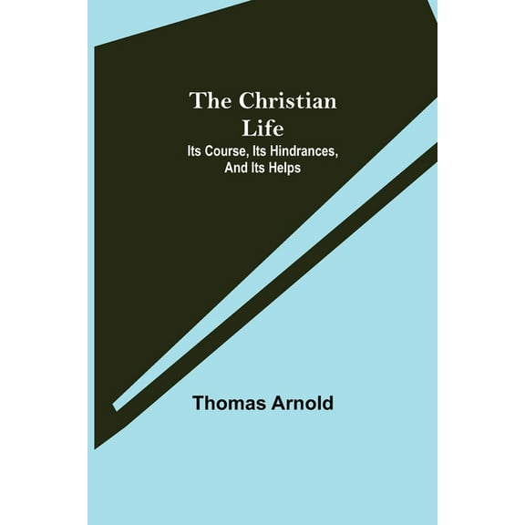 The Christian Life; Its Course, Its Hindrances, And Its Helps, (Paperback)