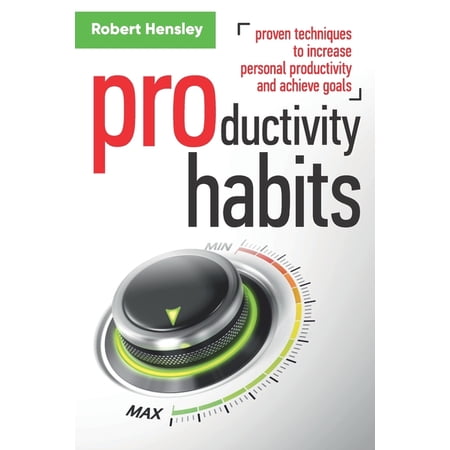 Productivity Habits: Proven Techniques to Increase Personal Productivity and Achieve Goals Time Management and Productivity Series Paperback 1099691435 9781099691430 Robert Hensley
