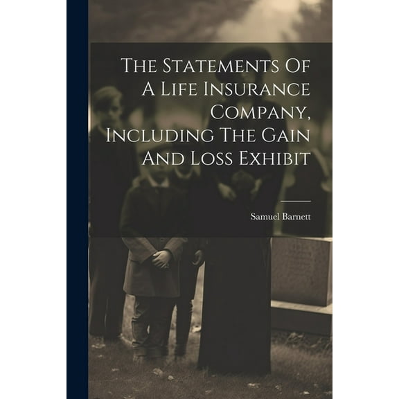 The Statements Of A Life Insurance Company, Including The Gain And Loss Exhibit (Paperback)