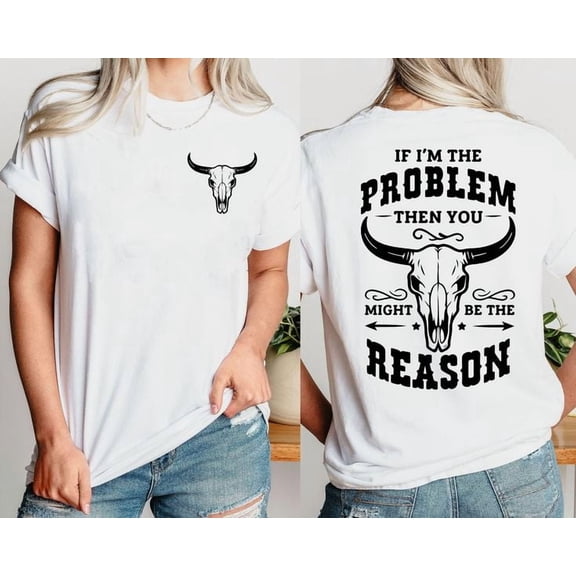 If I'm The Problem Then You Might Be The Reason Unisex Shirt, Sizes S-5XL - Gategoo
