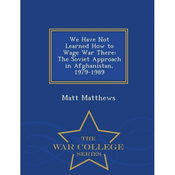 We Have Not Learned How to Wage War There: The Soviet Approach in Afghanistan, 1979-1989 - War College Series, (Paperback)