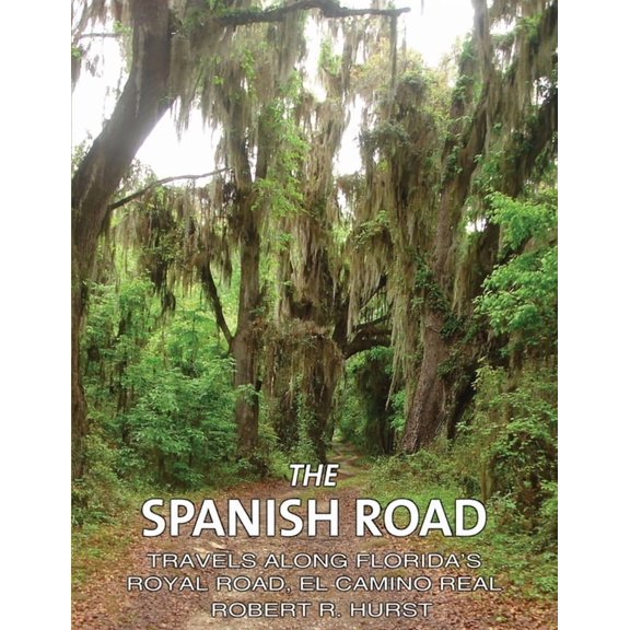 The Spanish Road: Travels Along Florida's Royal Road, El Camino Real, (Paperback)