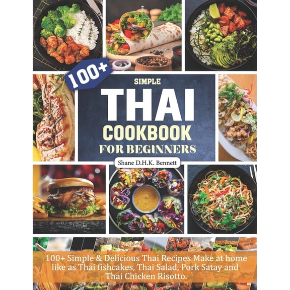 Thai Cookbook For Beginners: 100  Simple & Delicious Thai Recipes Make at home like as Thai fishcakes, Thai Salad, P, (Paperback)
