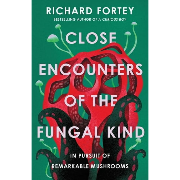 Close Encounters of the Fungal Kind: In Pursuit of Remarkable Mushrooms, (Hardcover)