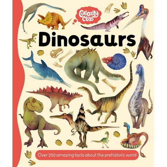 Curiosity Club: Dinosaurs: With over 250 Facts about the Prehistoric World (Hardcover)