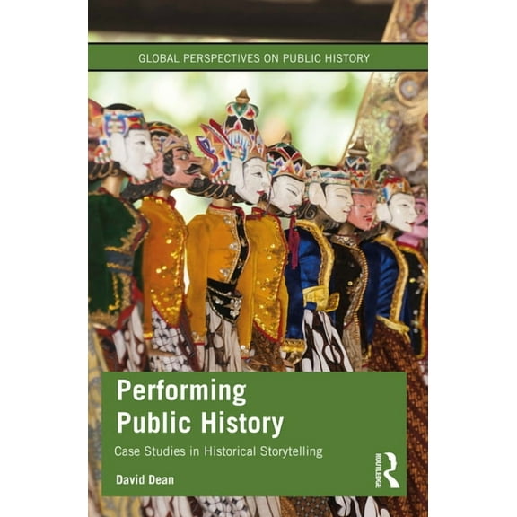 Global Perspectives on Public History Performing Public History: Case Studies in Historical Storytelling, (Paperback)