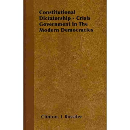 Constitutional Dictatorship - Crisis Government in the Modern Democracies