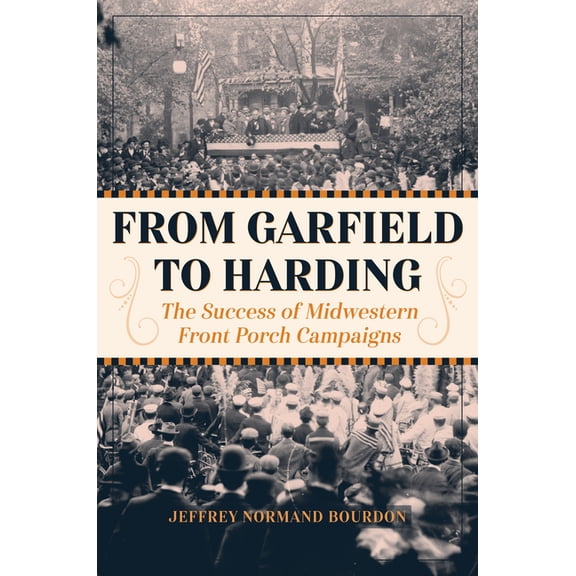From Garfield to Harding: The Success of Midwestern Front Porch Campaigns, (Hardcover)