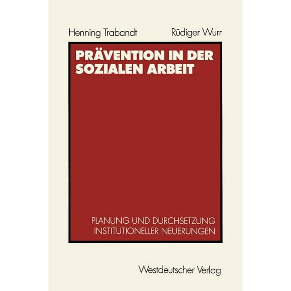 Prävention in Der Sozialen Arbeit: Planung Und Durchsetzung Institutioneller Neuerungen, (Paperback)