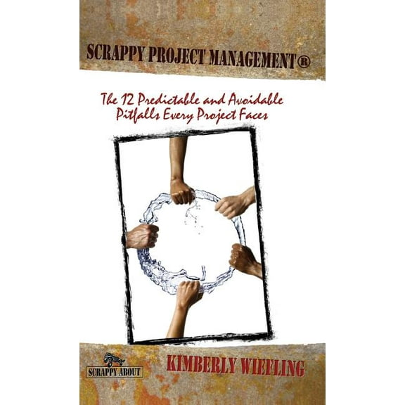 Scrappy Project Management: The 12 Predictable and Avoidable Pitfalls That Every Project Faces (Hardcover)