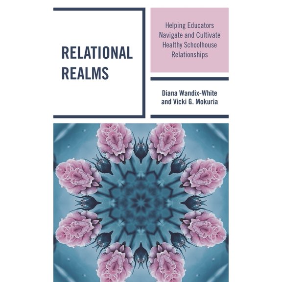 Relational Realms: Helping Educators Navigate and Cultivate Healthy Schoolhouse Relationships, (Paperback)
