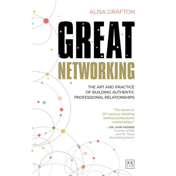 Great Networking : The art and practice of building authentic professional relationships (Paperback)