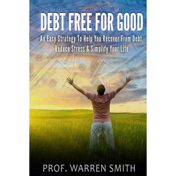 Debt Free for Good: An Easy Strategy to Help You Recover from Debt, Reduce Stress & Simplify Your Life