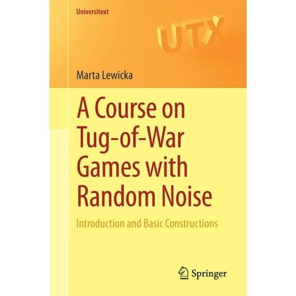 Universitext A Course on Tug-Of-War Games with Random Noise: Introduction and Basic Constructions, (Paperback)