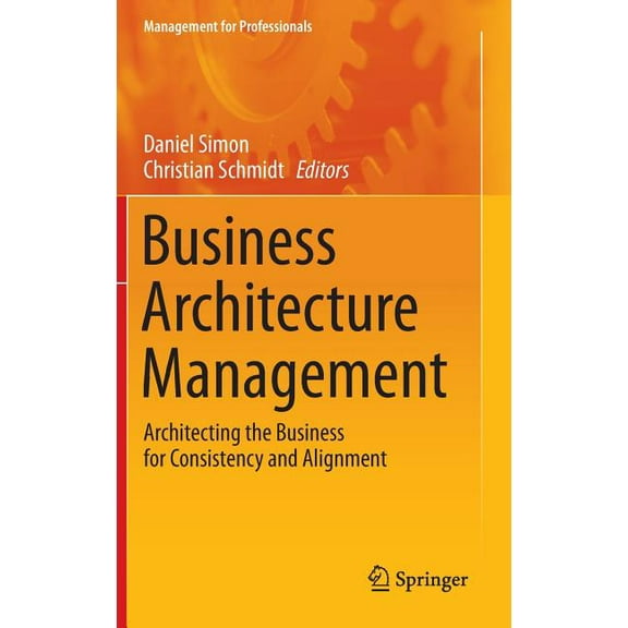 Management for Professionals Business Architecture Management: Architecting the Business for Consistency and Alignment, (Hardcover)