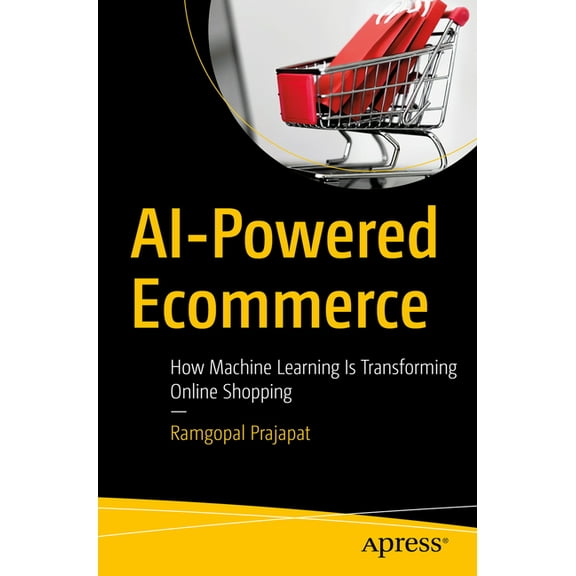 AI-Powered Ecommerce: How Machine Learning Is Transforming Online Shopping, (Paperback)