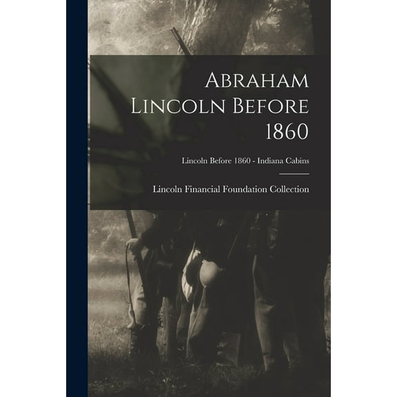Abraham Lincoln Before 1860; Lincoln before 1860 - Indiana Cabins (Paperback)