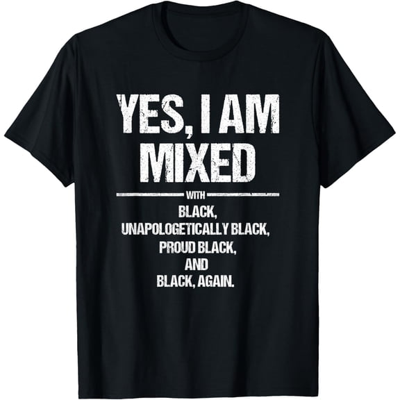Yes I Am Mixed with Black Proud Black History Month T Shirt T-Shirtmen and women can wear, black, white, gifts.S,M,L,XL,2XL,3XL,2650XL