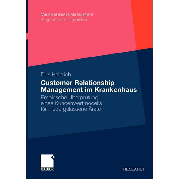 Marktorientiertes Management Customer Relationship Management Im Krankenhaus: Empirische ÃberprÃ¼fung Eines Kundenwertmodells FÃ¼r Niedergelassene Ãrzt, (Paperback)