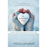 Pre-Owned An Untroubled Heart: Finding a Faith That Is Stronger Than All My Fears (Paperback 9781434767974) by Micca Campbell
