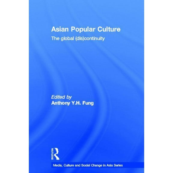 Media, Culture and Social Change in Asia Asian Popular Culture: The Global (Dis)continuity, (Hardcover)