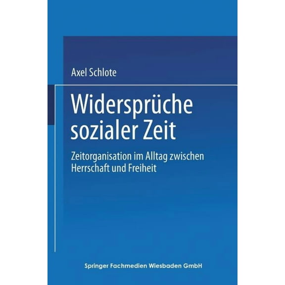 Widersprüche Sozialer Zeit: Zeitorganisation Im Alltag Zwischen Herrschaft Und Freiheit, (Paperback)