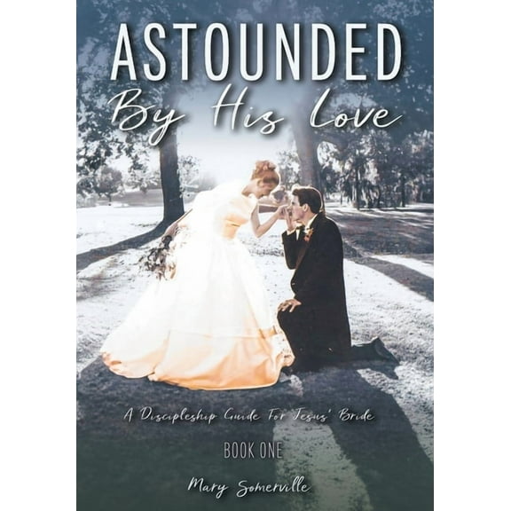 Astounded by His Love a Discipleship Guide for Jesus' Bride, (Paperback)