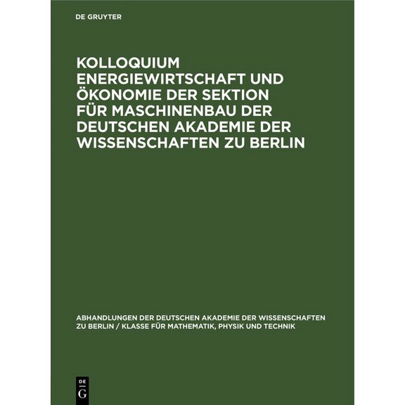 Abhandlungen der Deutschen Akademie der Wissenschaften Zu Berlin / Klasse Für Sprachen, Literatur Un: Kolloquium Energiewirtschaft Und Ökonomie Der Sektion Für Maschinenbau Der Deutschen Akademie Der