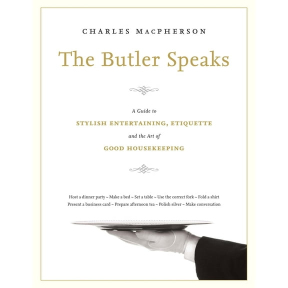 The Butler Speaks: A Guide to Stylish Entertaining, Etiquette, and the Art of Good Housekeeping, (Hardcover)