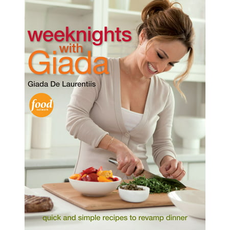 Weeknights with Giada: Quick and Simple Recipes to Revamp Dinner -