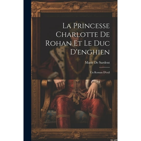 La Princesse Charlotte De Rohan Et Le Duc D'enghien (Paperback)