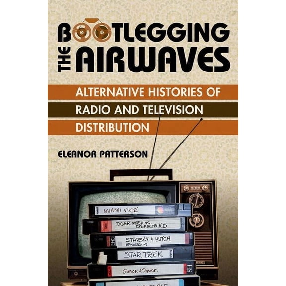 The History of Media and Communication Bootlegging the Airwaves: Alternative Histories of Radio and Television Distribution, (Hardcover)