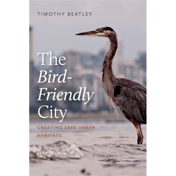 Pre-Owned The Bird-Friendly City : Creating Safe Urban Habitats (Paperback)
