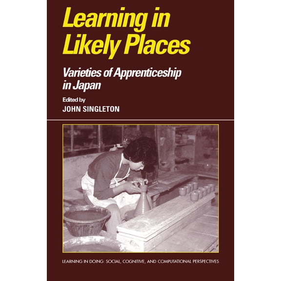 Learning in Doing: Social, Cognitive and Learning in Likely Places: Varieties of Apprenticeship in Japan, (Hardcover)
