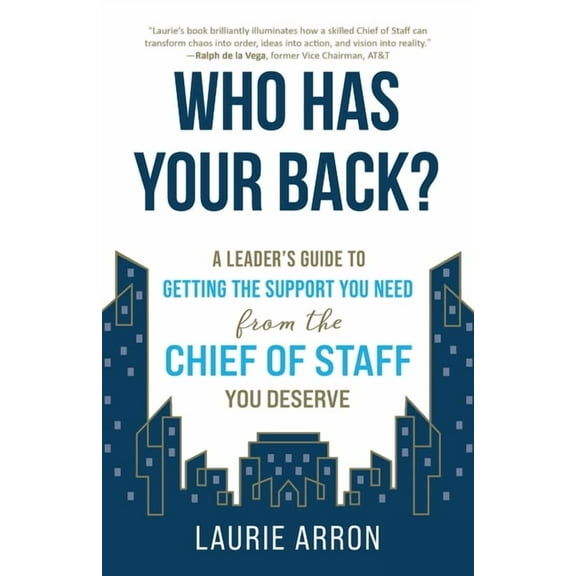 Who Has Your Back?: A Leader's Guide to Getting the Support You Need from the Chief of Staff You Deserve, (Paperback)