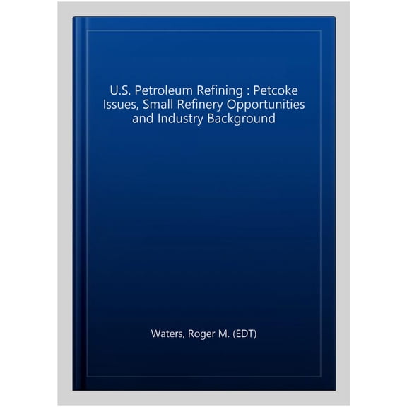 Pre-Owned U.S. Petroleum Refining : Petcoke Issues, Small Refinery Opportunities and Industry Background