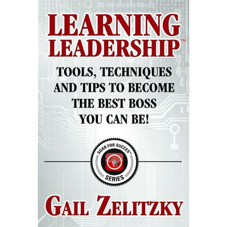 Learning Leadership: Tools, Techniques and Tips to Become the Best Boss You Can Be! -