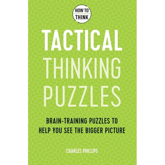 Pre-Owned How to Think - Tactical Thinking Puzzles: Brain-Training Puzzles to Help You See the Bigger Picture (Paperback) 178739784X 9781787397842