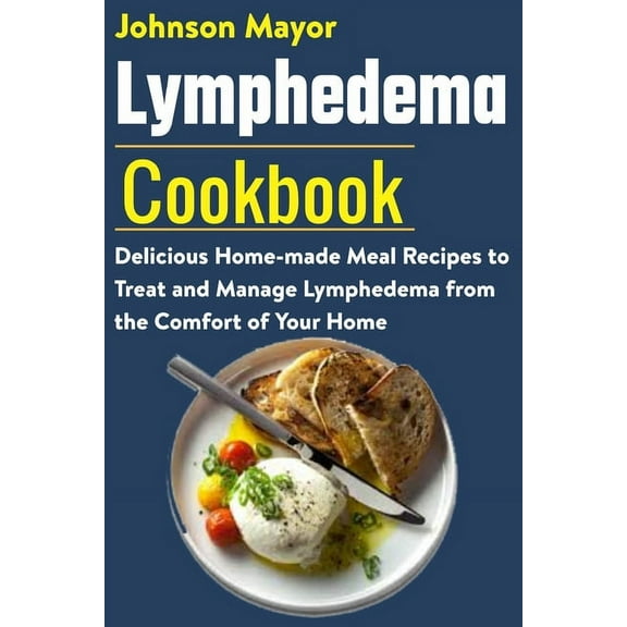 Lymphedema Cookbook: Delicious Home-made Meal Recipe to Treat and Manage Lymphedema from the Comfort of Your Home, (Paperback)