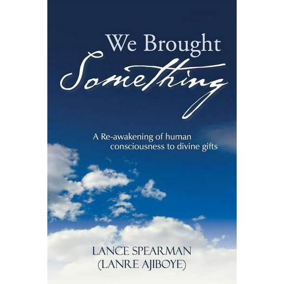 We Brought Something: A Re-awakening of human consciousness to divine gifts (Paperback)