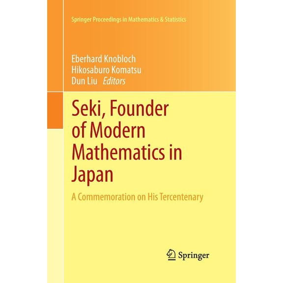 Springer Proceedings in Mathematics & Seki, Founder of Modern Mathematics in Japan: A Commemoration on His Tercentenary, Book 39, (Paperback)