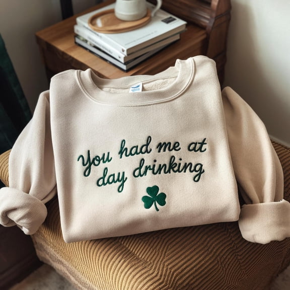 Embroidered You Had Me At Day Drinking Shirt, Womens St Patricks Day Sweatshirt, Lucky Sweatshirt, Shenanigans Shirt, Irish Day Gift