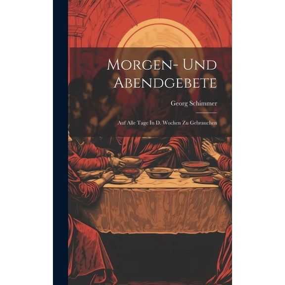 Morgen- Und Abendgebete: Auf Alle Tage In D. Wochen Zu Gebrauchen, (Hardcover)