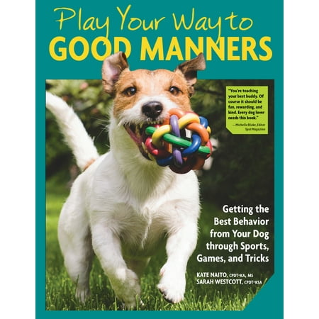 Play Your Way to Good Manners: Getting the Best Behavior from Your Dog Through Sports, Games, and Tricks (Best Way To Get Traffic)