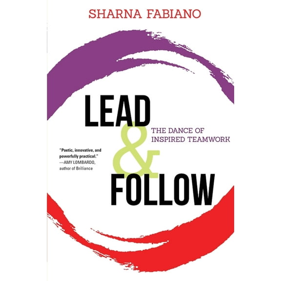 Lead and Follow: The Dance of Inspired Teamwork, (Paperback)