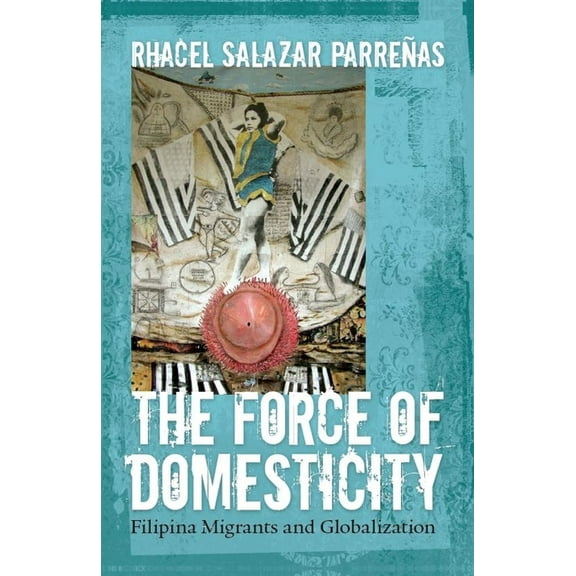 Nation of Nations The Force of Domesticity: Filipina Migrants and Globalization, Book 26, (Paperback)